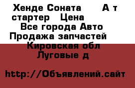 Хенде Соната5 2,0 А/т стартер › Цена ­ 3 500 - Все города Авто » Продажа запчастей   . Кировская обл.,Луговые д.